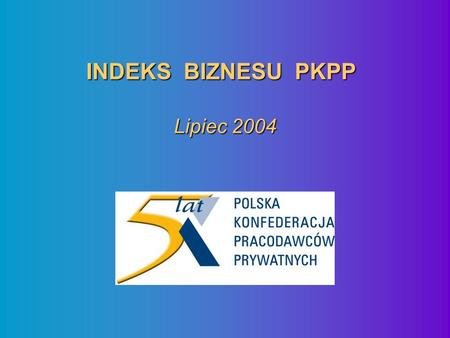 INDEKS BIZNESU PKPP Lipiec 2004. INDEKS BIZNESU PKPP Czerwiec 04 – Lipiec 04.