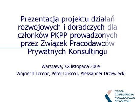 Prezentacja projektu działań rozwojowych i doradczych dla członków PKPP prowadzonych przez Związek Pracodawców Prywatnych Konsultingu Warszawa, XX listopada.