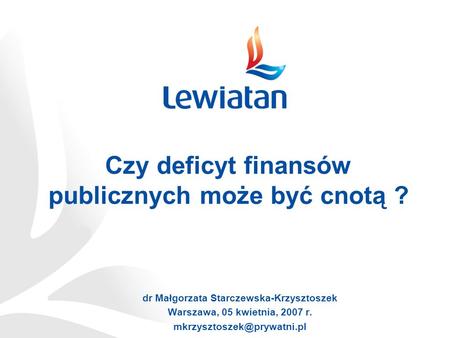 Czy deficyt finansów publicznych może być cnotą ? dr Małgorzata Starczewska-Krzysztoszek Warszawa, 05 kwietnia, 2007 r.