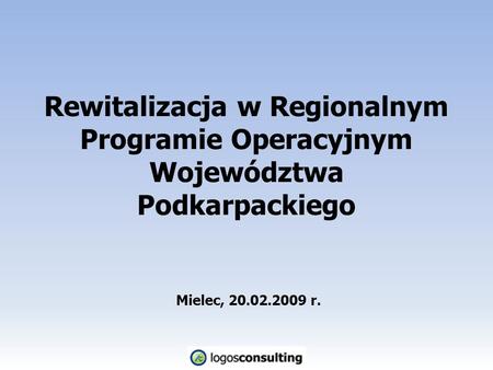 Rewitalizacja w Regionalnym Programie Operacyjnym Województwa Podkarpackiego Mielec, 20.02.2009 r.