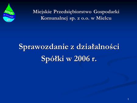 1 Miejskie Przedsiębiorstwo Gospodarki Komunalnej sp. z o.o. w Mielcu Sprawozdanie z działalności Spółki w 2006 r.
