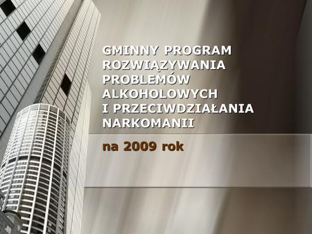 GMINNY PROGRAM ROZWIĄZYWANIA PROBLEMÓW ALKOHOLOWYCH I PRZECIWDZIAŁANIA NARKOMANII na 2009 rok.