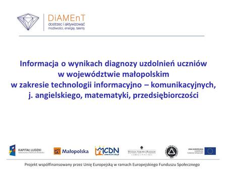 Informacja o wynikach diagnozy uzdolnień uczniów w województwie małopolskim w zakresie technologii informacyjno – komunikacyjnych, j. angielskiego, matematyki,