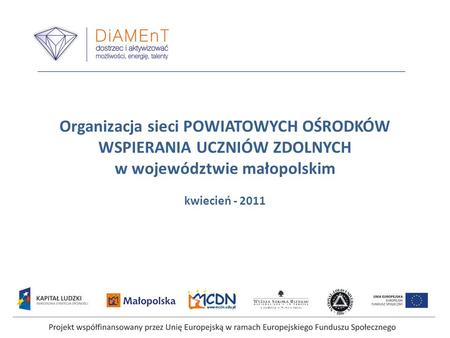 Organizacja sieci POWIATOWYCH OŚRODKÓW WSPIERANIA UCZNIÓW ZDOLNYCH w województwie małopolskim kwiecień - 2011.