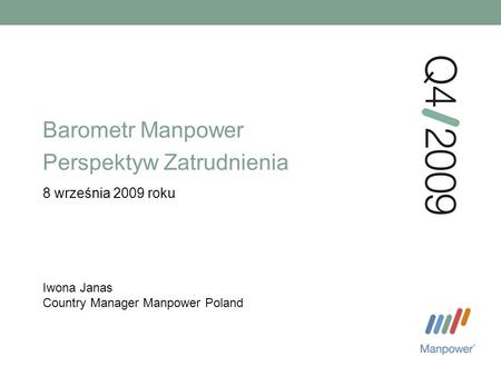 Barometr Manpower Perspektyw Zatrudnienia 8 września 2009 roku Iwona Janas Country Manager Manpower Poland.