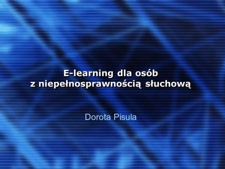 E-learning dla osób z niepełnosprawnością słuchową Dorota Pisula.