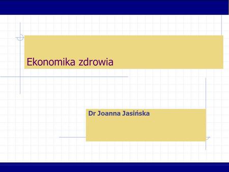 Ekonomika zdrowia Dr Joanna Jasińska.