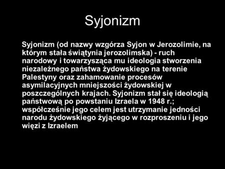 Syjonizm Syjonizm (od nazwy wzgórza Syjon w Jerozolimie, na którym stała świątynia jerozolimska) - ruch narodowy i towarzysząca mu ideologia stworzenia.