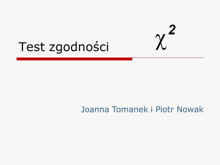 Test zgodności Joanna Tomanek i Piotr Nowak.