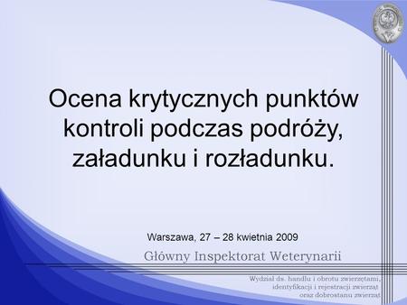 Ocena krytycznych punktów kontroli podczas podróży, załadunku i rozładunku. Warszawa, 27 – 28 kwietnia 2009.