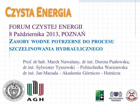 FORUM CZYSTEJ ENERGII 8 Października 2013, POZNAŃ Zasoby wodne potrzebne do procesu szczelinowania hydraulicznego Prof. dr hab. Marek Nawalany, dr inż.