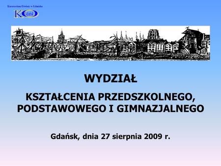 WYDZIAŁ KSZTAŁCENIA PRZEDSZKOLNEGO, PODSTAWOWEGO I GIMNAZJALNEGO Gdańsk, dnia 27 sierpnia 2009 r. Kuratorium Oświaty w Gdańsku.