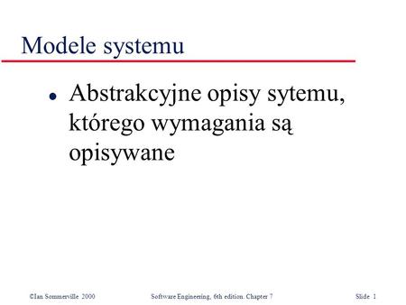 Modele systemu Abstrakcyjne opisy sytemu, którego wymagania są opisywane.