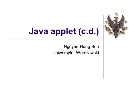 Java applet (c.d.) Nguyen Hung Son Uniwersytet Warszawski.