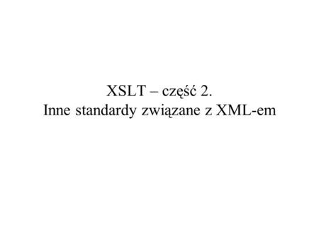 XSLT – część 2. Inne standardy związane z XML-em