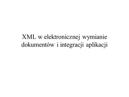 XML w elektronicznej wymianie dokumentów i integracji aplikacji.