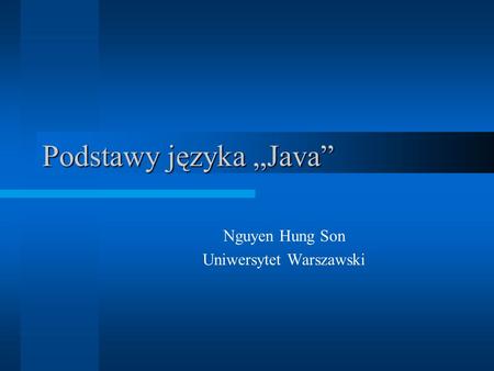 Podstawy języka Java Nguyen Hung Son Uniwersytet Warszawski.