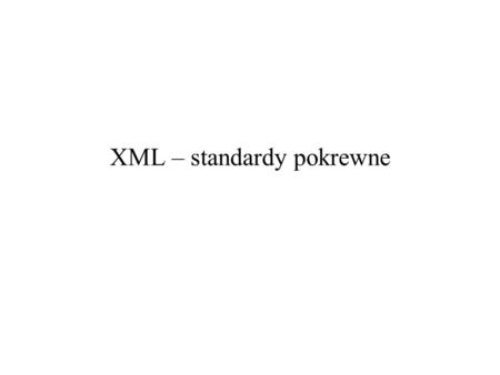 XML – standardy pokrewne. 2006-12-09XML – standardy pokrewne2 Standardy wykorzystywane w przetwarzaniu dokumentów XML XPath – XML Path Language. XSLT.
