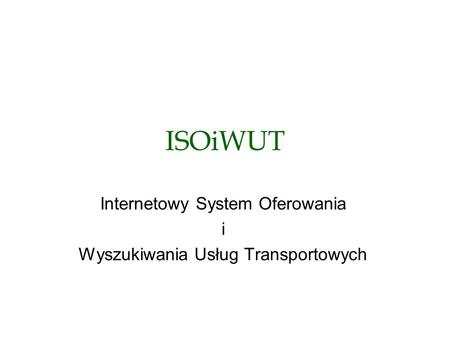 ISOiWUT Internetowy System Oferowania i Wyszukiwania Usług Transportowych.