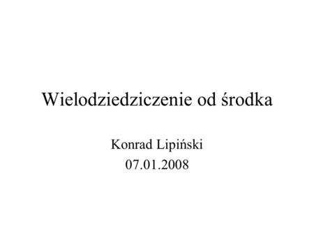 Wielodziedziczenie od środka Konrad Lipiński 07.01.2008.