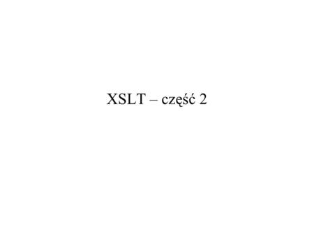 XSLT – część 2. 2005-11-17XSLT – część 22 Rodzaje przetwarzania XSLT (1) Przetwarzanie sterowane strukturą dokumentu źródłowego: –przechodzimy po strukturze.