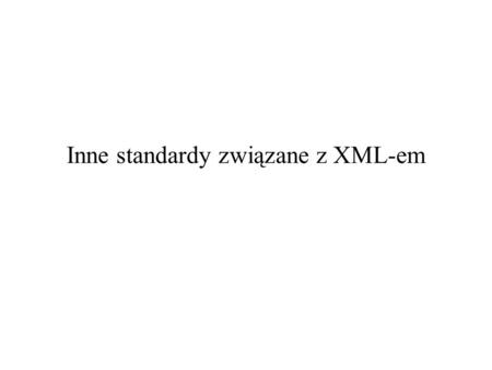 Inne standardy związane z XML-em. 2005-11-17XSLT – część 22 XPath 2.0 / XSLT 2.0 / XQuery 1.0 XML Schema system typów XQuery 1.0 and XPath 2.0 Data Model.