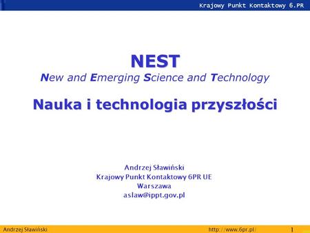 Krajowy Punkt Kontaktowy 6.PR  1 Andrzej Sławiński NEST Nauka i technologia przyszłości NEST New and Emerging Science and Technology.