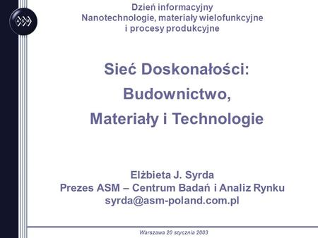 Warszawa 20 stycznia 2003 Sieć Doskonałości: Budownictwo, Materiały i Technologie Dzień informacyjny Nanotechnologie, materiały wielofunkcyjne i procesy.