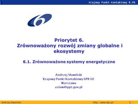 Krajowy Punkt Kontaktowy 6.PR  1 Andrzej Sławiński Priorytet 6. Zrównoważony rozwój zmiany globalne i ekosystemy 6.1.Zrównoważone systemy.