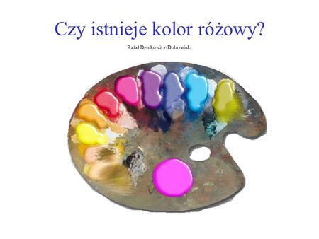 Czy istnieje kolor różowy? Rafał Demkowicz-Dobrzański.