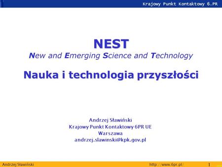 Krajowy Punkt Kontaktowy 6.PR  1 Andrzej Sławiński NEST Nauka i technologia przyszłości NEST New and Emerging Science and Technology.