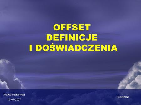 OFFSET DEFINICJE I DOŚWIADCZENIA Witold Wiśniowski 19-07-2007 Warszawa.