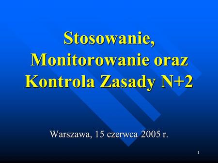 1 Stosowanie, Monitorowanie oraz Kontrola Zasady N+2 Warszawa, 15 czerwca 2005 r.