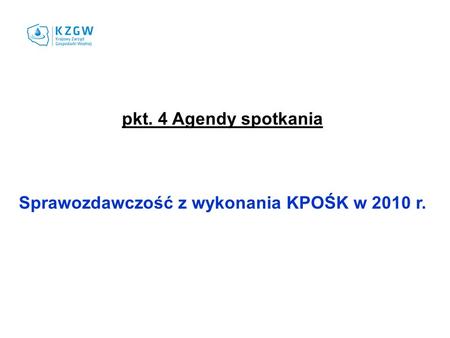 Pkt. 4 Agendy spotkania Sprawozdawczość z wykonania KPOŚK w 2010 r.