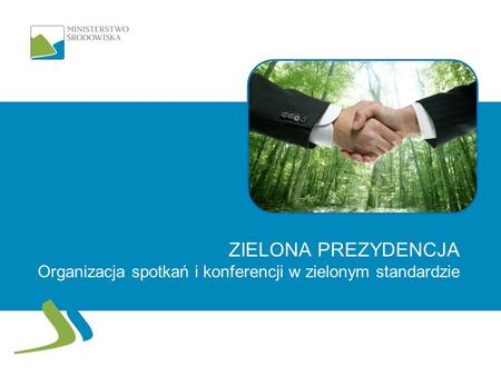 ZIELONA PREZYDENCJA Organizacja spotkań i konferencji w zielonym standardzie.