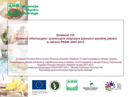 2014-01-03 Europejski Fundusz Rolny na rzecz Rozwoju Obszarów Wiejskich: Europa inwestująca w obszary wiejskie Prezentacja na potrzeby konferencji, współfinansowanej.