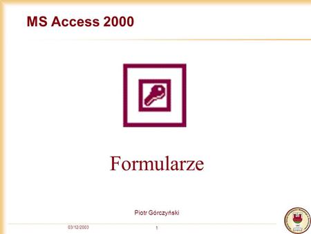 MS Access 2000 Formularze Piotr Górczyński 03/12/2003.