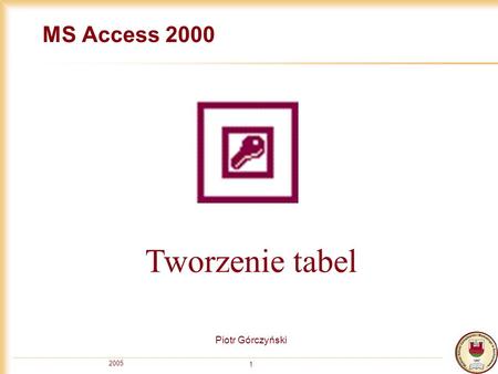 MS Access 2000 Tworzenie tabel Piotr Górczyński 2005.