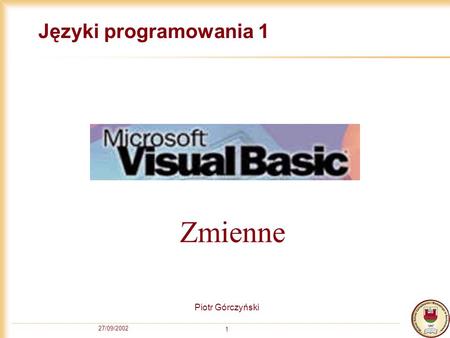 27/09/2002 1 Języki programowania 1 Piotr Górczyński Zmienne.