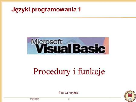 27/09/2002 1 Języki programowania 1 Piotr Górczyński Procedury i funkcje.
