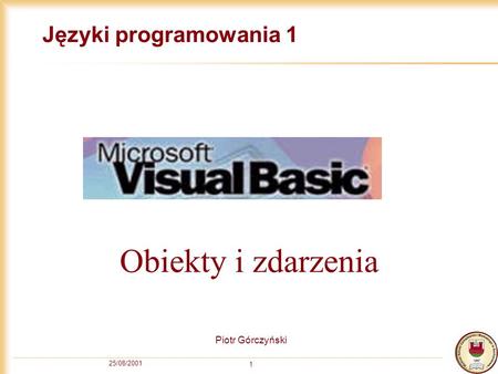 25/08/2001 1 Języki programowania 1 Piotr Górczyński Obiekty i zdarzenia.