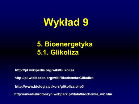 Wykład 9 5. Bioenergetyka 5.1. Glikoliza