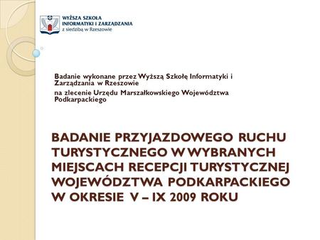  Badanie wykonane przez Wyższą Szkołę Informatyki i Zarządzania w Rzeszowie na zlecenie Urzędu Marszałkowskiego Województwa Podkarpackiego BADANIE PRZYJAZDOWEGO.