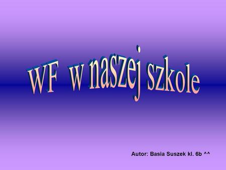 WF w naszej szkole Autor: Basia Suszek kl. 6b ^^.