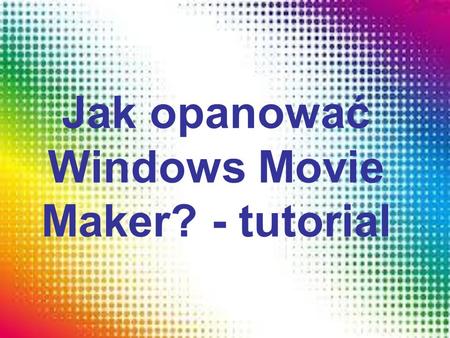 Jak opanować Windows Movie Maker? - tutorial