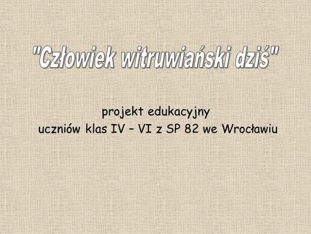 Projekt edukacyjny uczniów uczniów klas IV – VI z SP 82 we Wrocławiu.