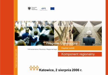 Katowice, 2 sierpnia 2006 r.. Program Operacyjny Kapitał Ludzki Cel główny PO Kapitał Ludzki wynikający z Narodowych Strategicznych Ram Odniesienia 2007.
