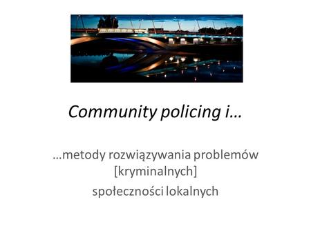 …metody rozwiązywania problemów [kryminalnych] społeczności lokalnych