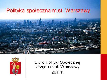 Polityka społeczna m.st. Warszawy Biuro Polityki Społecznej Urzędu m.st. Warszawy 2011r.