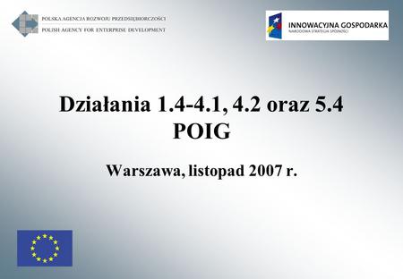 Działania 1.4-4.1, 4.2 oraz 5.4 POIG Warszawa, listopad 2007 r.